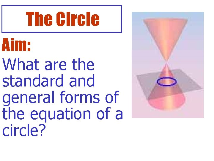 The Circle Aim: What are the standard and general forms of the equation of