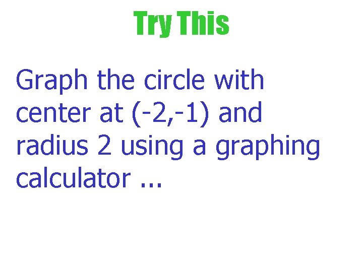 Try This Graph the circle with center at (-2, -1) and radius 2 using