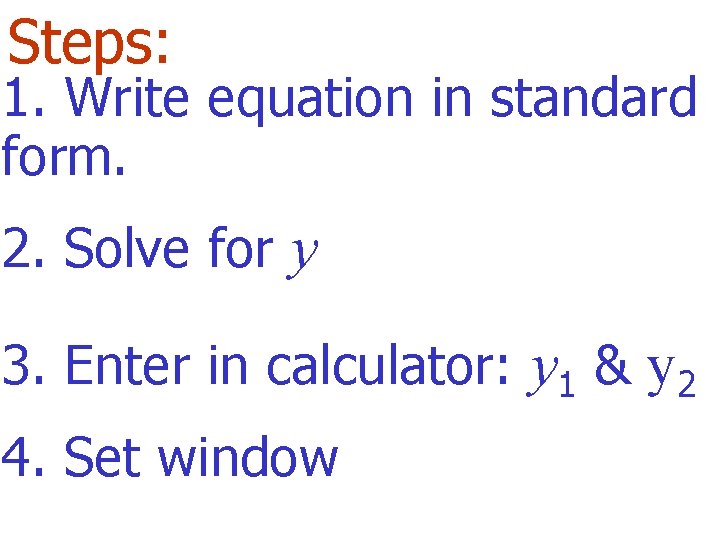 Steps: 1. Write equation in standard form. 2. Solve for y 3. Enter in
