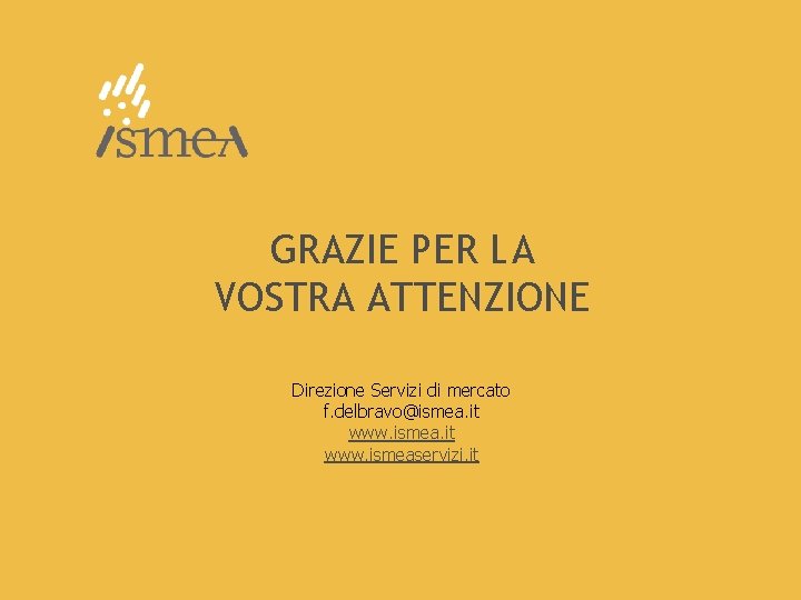 GRAZIE PER LA VOSTRA ATTENZIONE Direzione Servizi di mercato f. delbravo@ismea. it www. ismeaservizi.