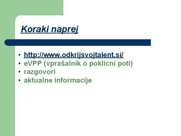 Koraki naprej • • http: //www. odkrijsvojtalent. si/ e. VPP (vprašalnik o poklicni poti)