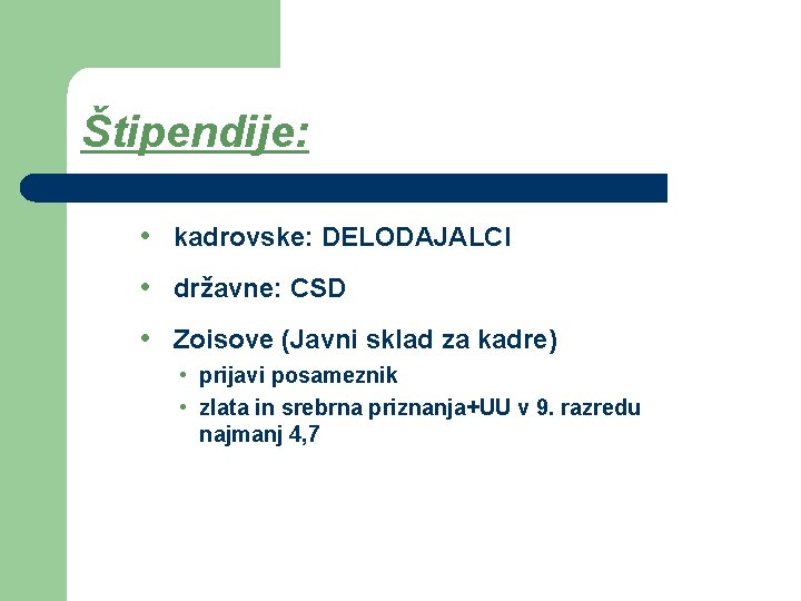 Štipendije: • kadrovske: DELODAJALCI • državne: CSD • Zoisove (Javni sklad za kadre) •