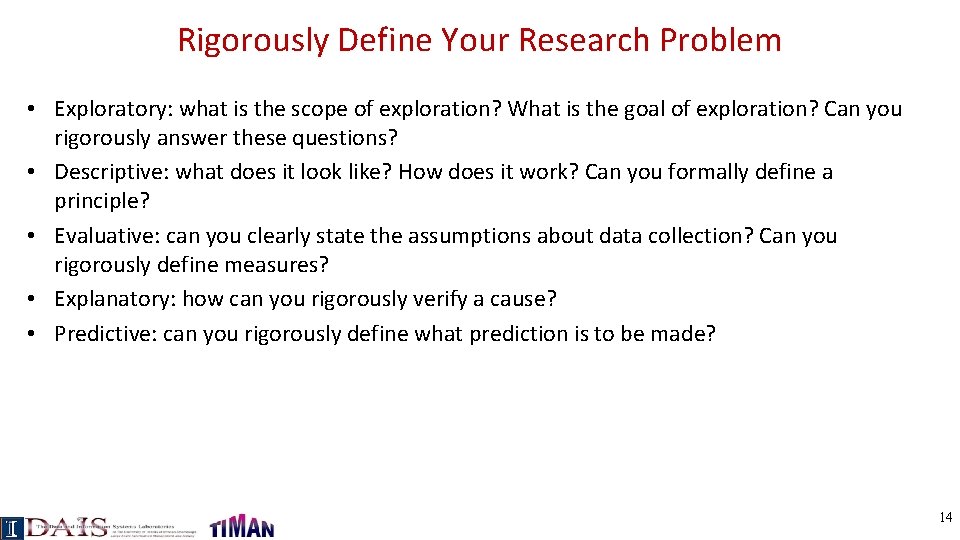 Rigorously Define Your Research Problem • Exploratory: what is the scope of exploration? What
