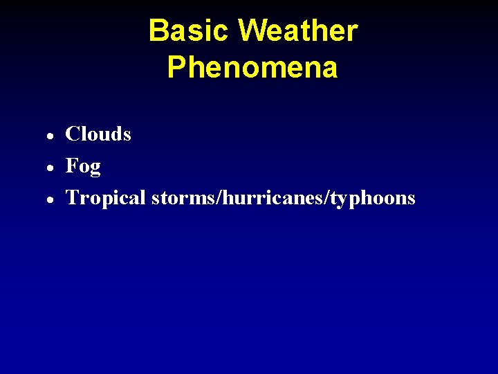 Basic Weather Phenomena · · · Clouds Fog Tropical storms/hurricanes/typhoons 