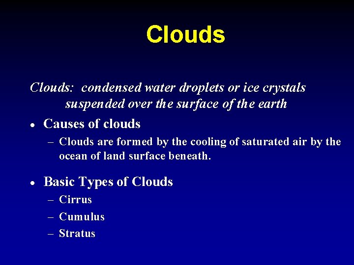 Clouds: condensed water droplets or ice crystals suspended over the surface of the earth
