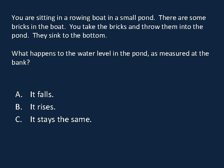 You are sitting in a rowing boat in a small pond. There are some