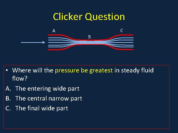 Clicker Question C A B • Where will the pressure be greatest in steady Clicker Question C A B • Where will the pressure be greatest in steady