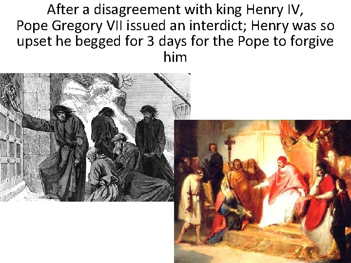 After a disagreement with king Henry IV, Pope Gregory VII issued an interdict; Henry After a disagreement with king Henry IV, Pope Gregory VII issued an interdict; Henry