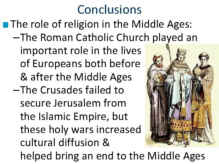 Conclusions ■ The role of religion in the Middle Ages: –The Roman Catholic Church Conclusions ■ The role of religion in the Middle Ages: –The Roman Catholic Church
