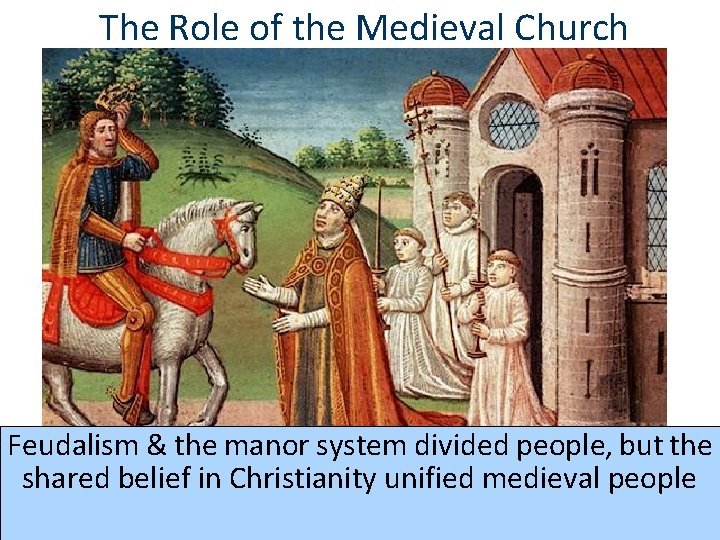 The Role of the Medieval Church Feudalism & the manor system divided people, but The Role of the Medieval Church Feudalism & the manor system divided people, but