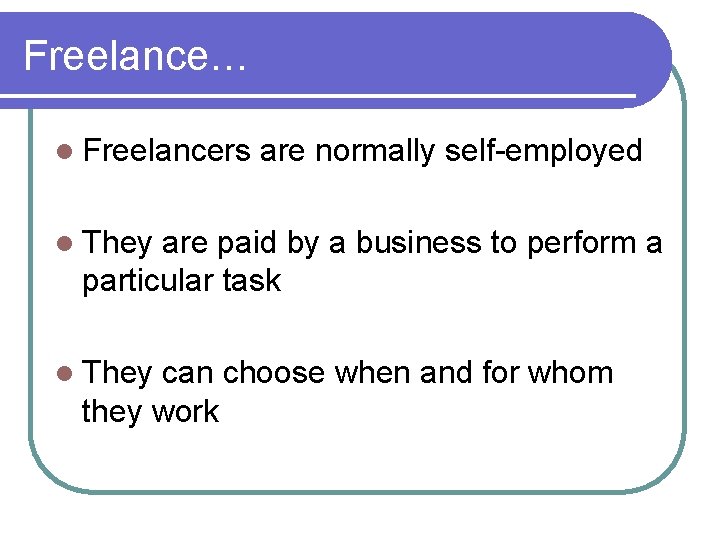 Freelance… l Freelancers are normally self-employed l They are paid by a business to