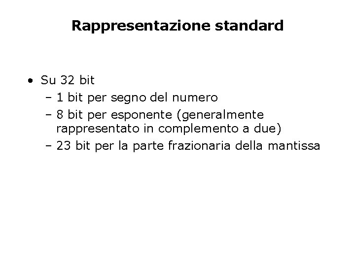 Rappresentazione standard • Su 32 bit – 1 bit per segno del numero –