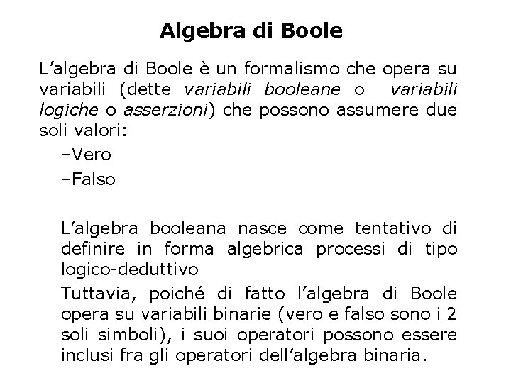 Algebra di Boole L’algebra di Boole è un formalismo che opera su variabili (dette
