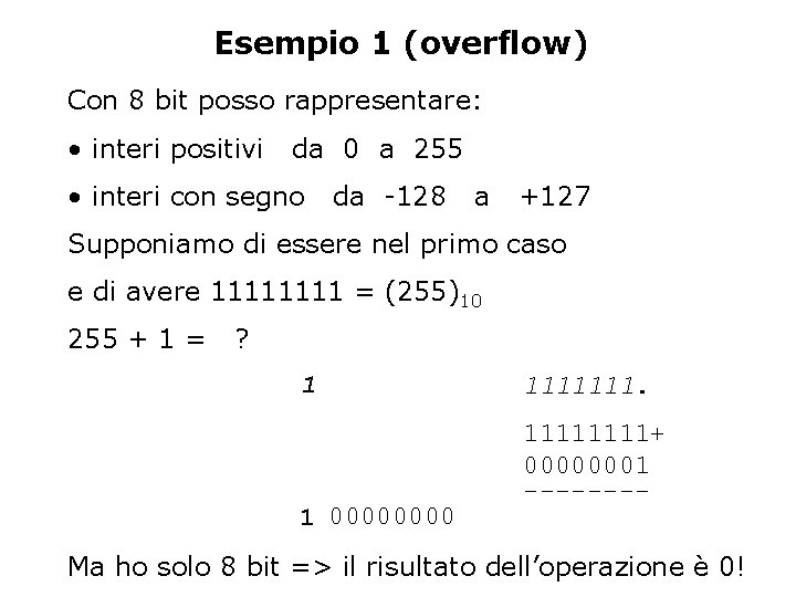 Esempio 1 (overflow) Con 8 bit posso rappresentare: • interi positivi da 0 a