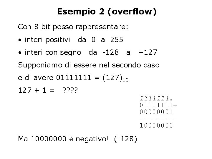 Esempio 2 (overflow) Con 8 bit posso rappresentare: • interi positivi da 0 a