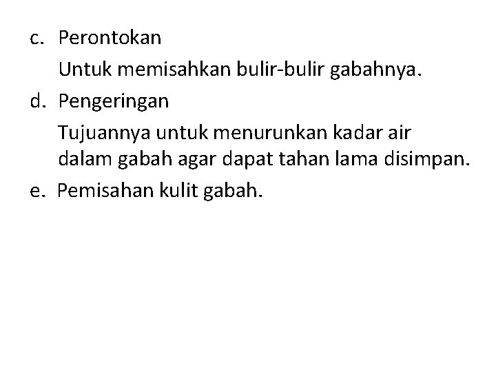 c. Perontokan Untuk memisahkan bulir-bulir gabahnya. d. Pengeringan Tujuannya untuk menurunkan kadar air dalam