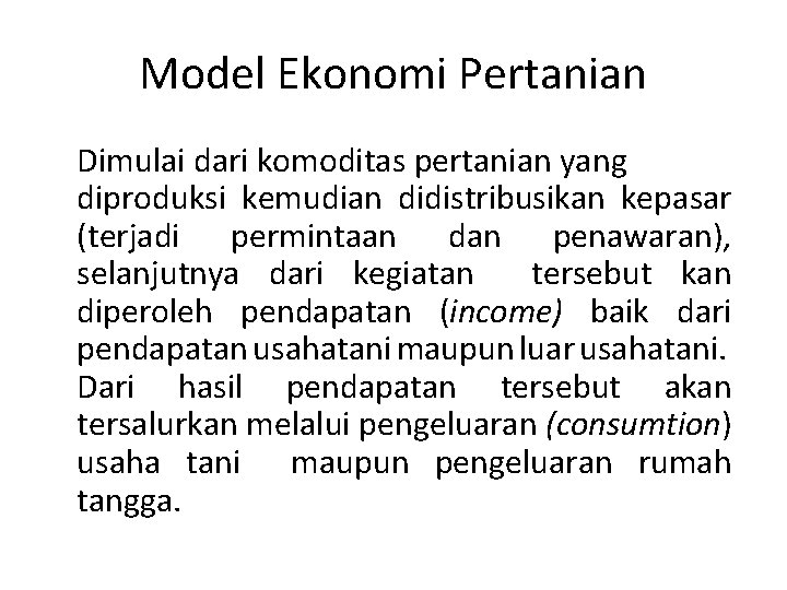 Model Ekonomi Pertanian Dimulai dari komoditas pertanian yang diproduksi kemudian didistribusikan kepasar (terjadi permintaan