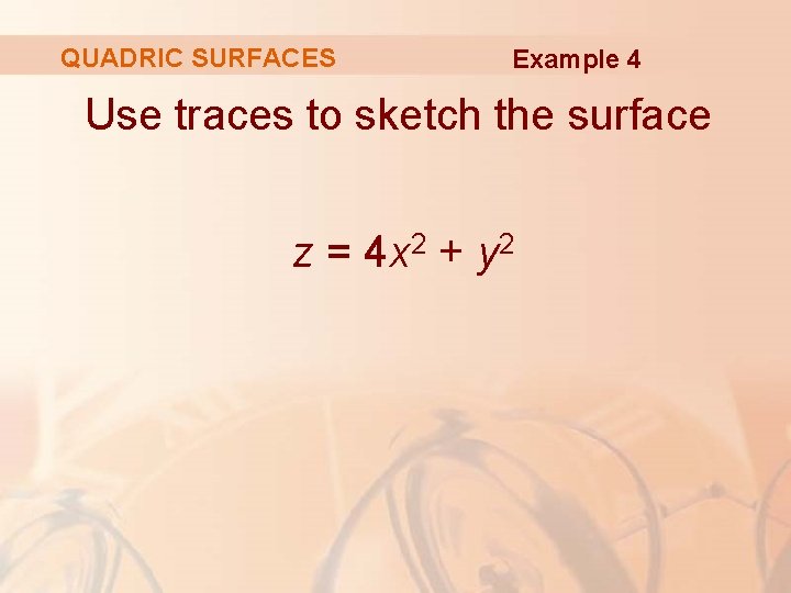 QUADRIC SURFACES Example 4 Use traces to sketch the surface z = 4 x
