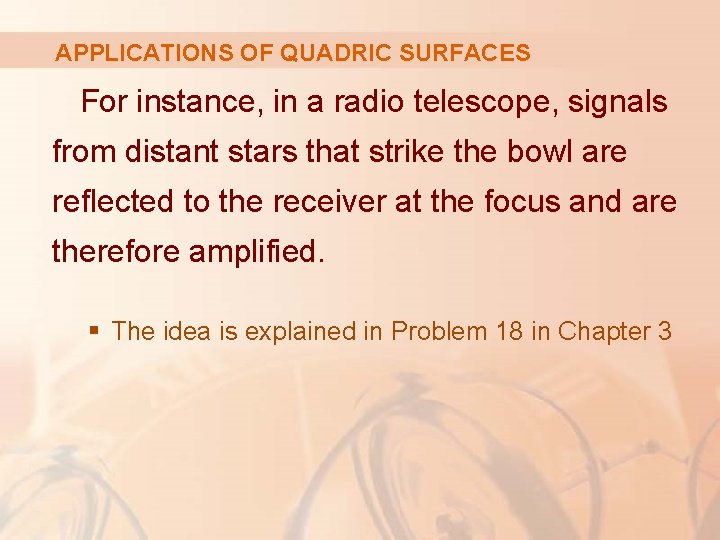 APPLICATIONS OF QUADRIC SURFACES For instance, in a radio telescope, signals from distant stars