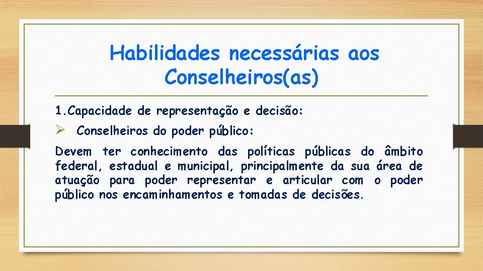 Habilidades necessárias aos Conselheiros(as) 1. Capacidade de representação e decisão: Ø Conselheiros do poder
