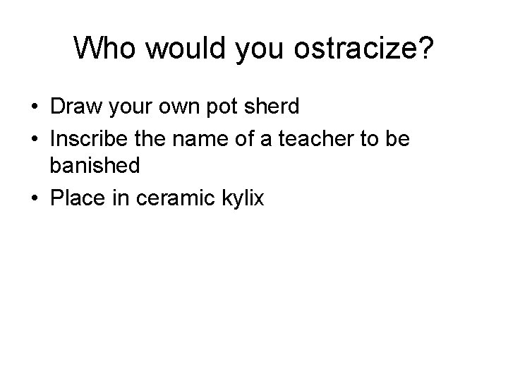 Who would you ostracize? • Draw your own pot sherd • Inscribe the name