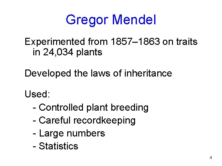 Gregor Mendel Experimented from 1857– 1863 on traits in 24, 034 plants Developed the