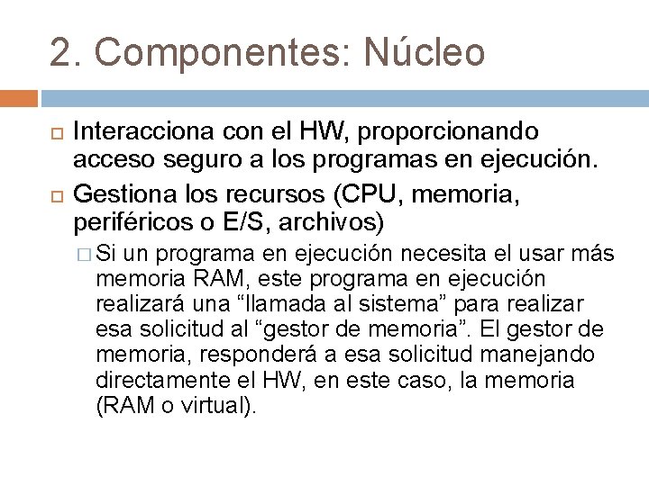 2. Componentes: Núcleo Interacciona con el HW, proporcionando acceso seguro a los programas en 2. Componentes: Núcleo Interacciona con el HW, proporcionando acceso seguro a los programas en