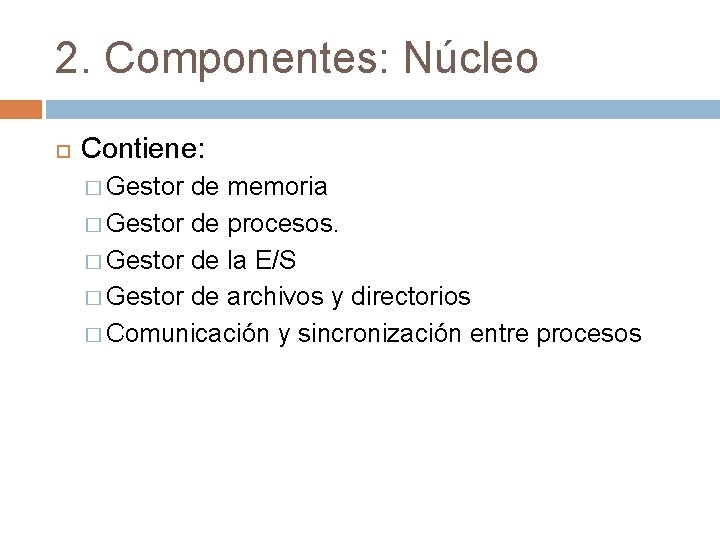 2. Componentes: Núcleo Contiene: � Gestor de memoria � Gestor de procesos. � Gestor 2. Componentes: Núcleo Contiene: � Gestor de memoria � Gestor de procesos. � Gestor