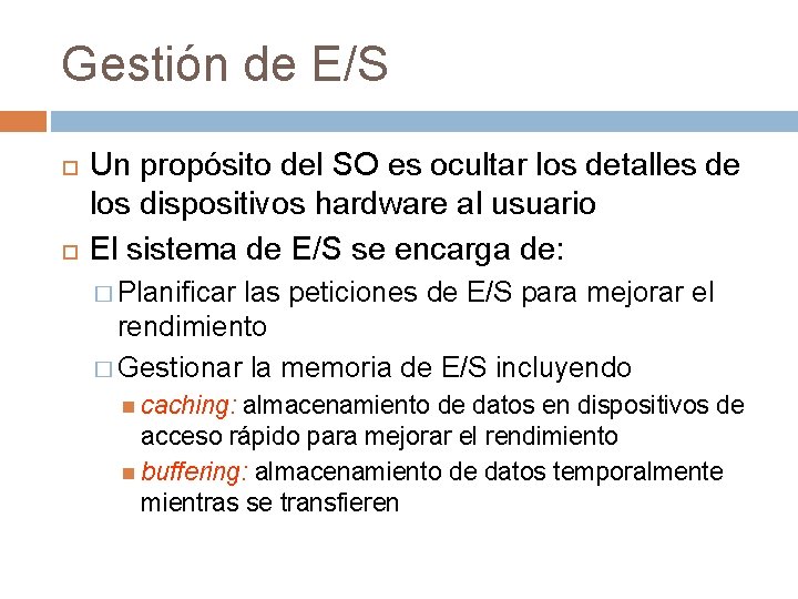 Gestión de E/S Un propósito del SO es ocultar los detalles de los dispositivos Gestión de E/S Un propósito del SO es ocultar los detalles de los dispositivos