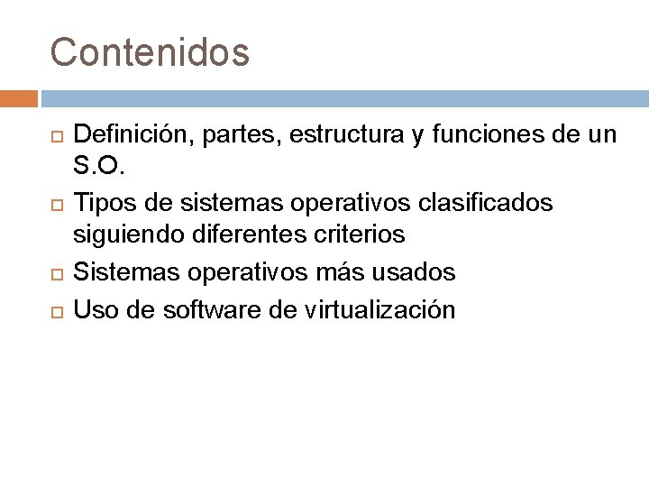 Contenidos Definición, partes, estructura y funciones de un S. O. Tipos de sistemas operativos Contenidos Definición, partes, estructura y funciones de un S. O. Tipos de sistemas operativos