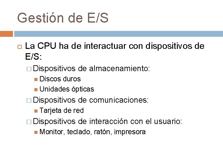 Gestión de E/S La CPU ha de interactuar con dispositivos de E/S: � Dispositivos Gestión de E/S La CPU ha de interactuar con dispositivos de E/S: � Dispositivos