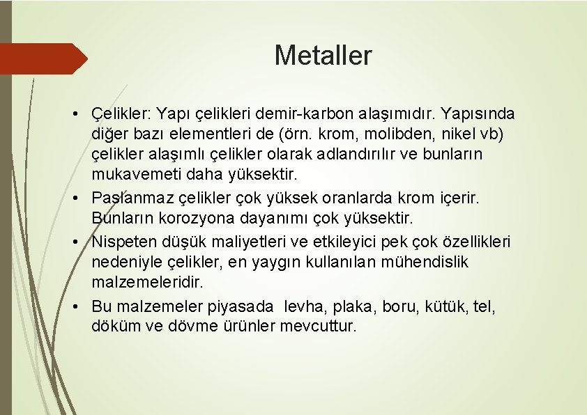 Metaller • Çelikler: Yapı çelikleri demir-karbon alaşımıdır. Yapısında diğer bazı elementleri de (örn. krom,