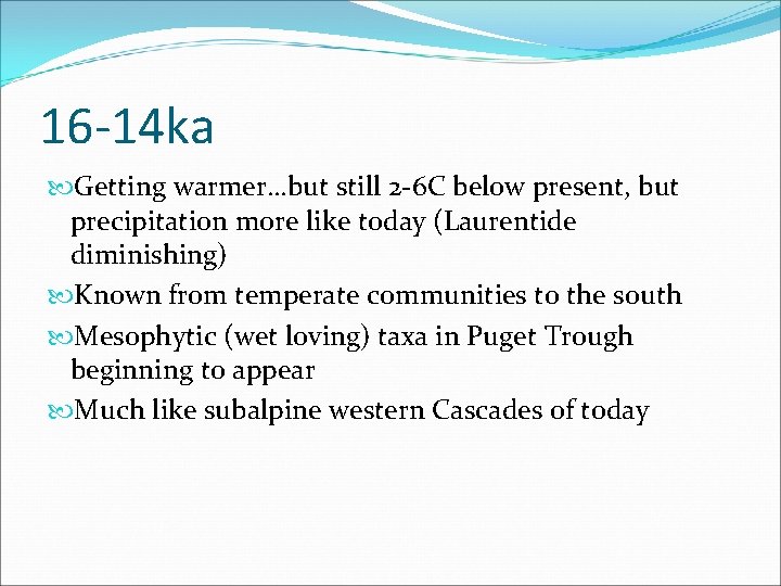 16 -14 ka Getting warmer…but still 2 -6 C below present, but precipitation more