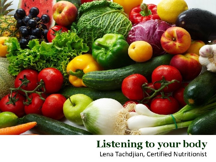 Listening to your body Lena Tachdjian, Certified Nutritionist 