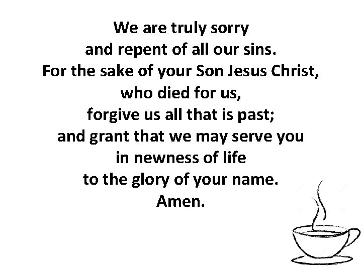 We are truly sorry and repent of all our sins. For the sake of