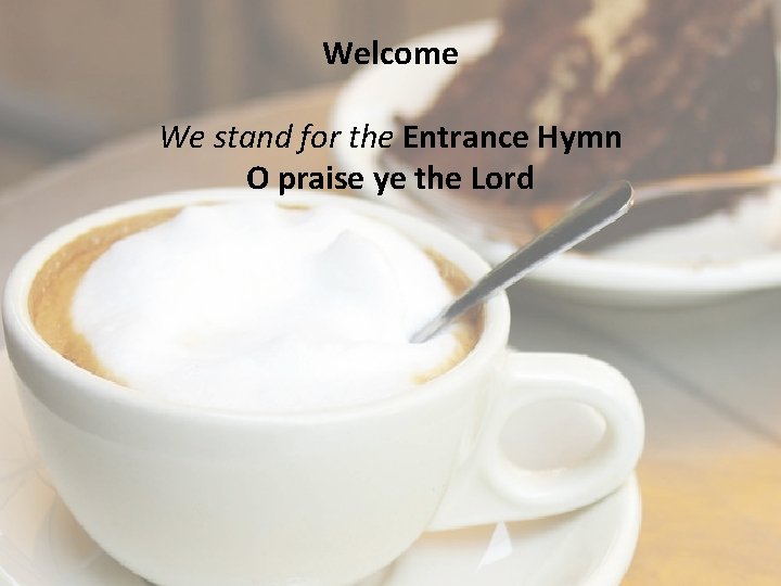 Welcome We stand for the Entrance Hymn O praise ye the Lord 