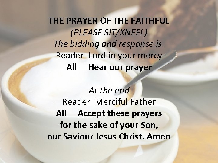 THE PRAYER OF THE FAITHFUL (PLEASE SIT/KNEEL) The bidding and response is: Reader Lord