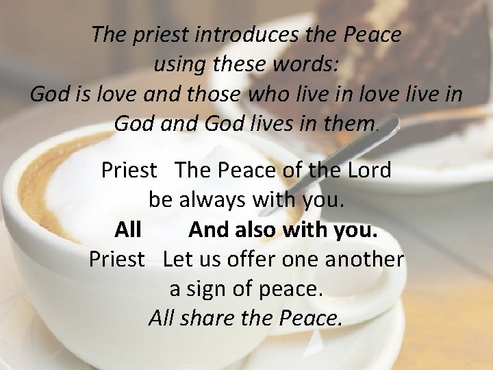 The priest introduces the Peace using these words: God is love and those who