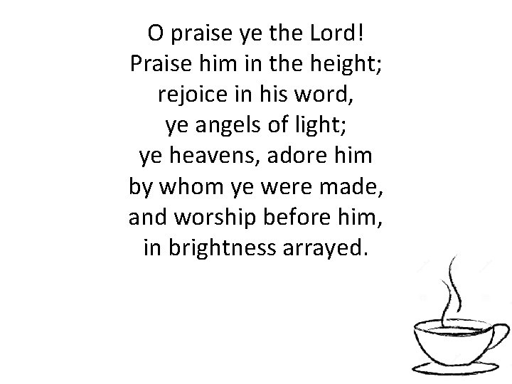 O praise ye the Lord! Praise him in the height; rejoice in his word,