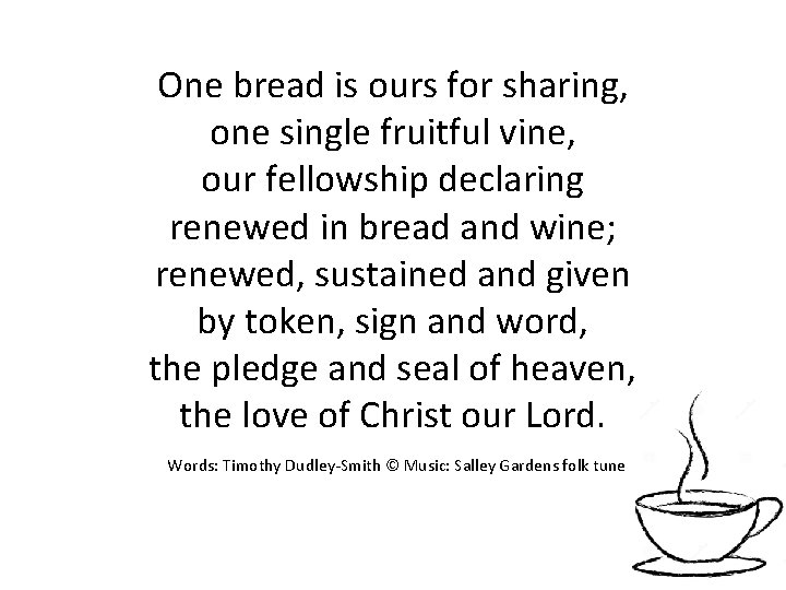 One bread is ours for sharing, one single fruitful vine, our fellowship declaring renewed
