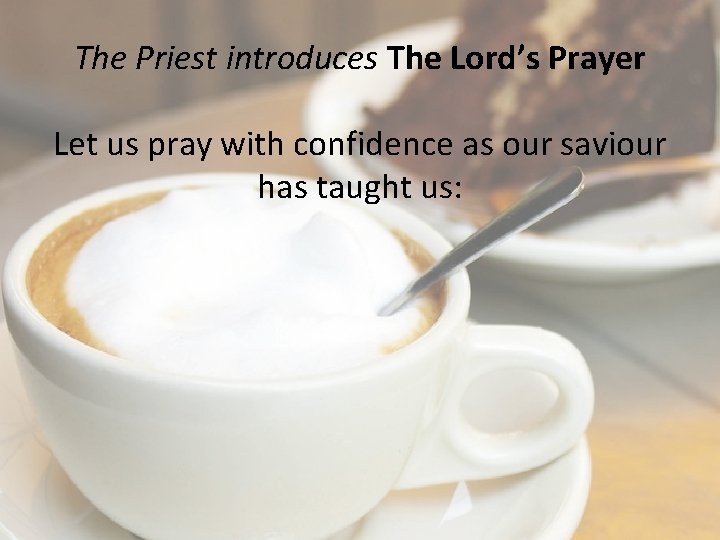 The Priest introduces The Lord’s Prayer Let us pray with confidence as our saviour