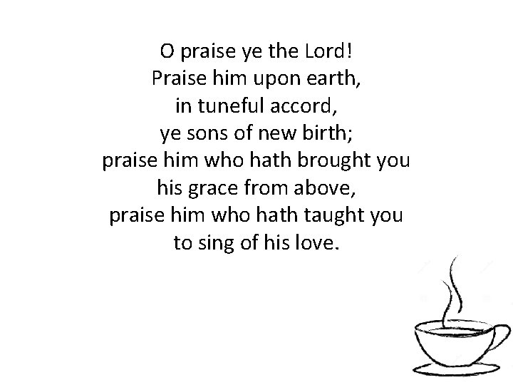 O praise ye the Lord! Praise him upon earth, in tuneful accord, ye sons