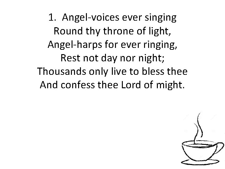 1. Angel-voices ever singing Round thy throne of light, Angel-harps for ever ringing, Rest