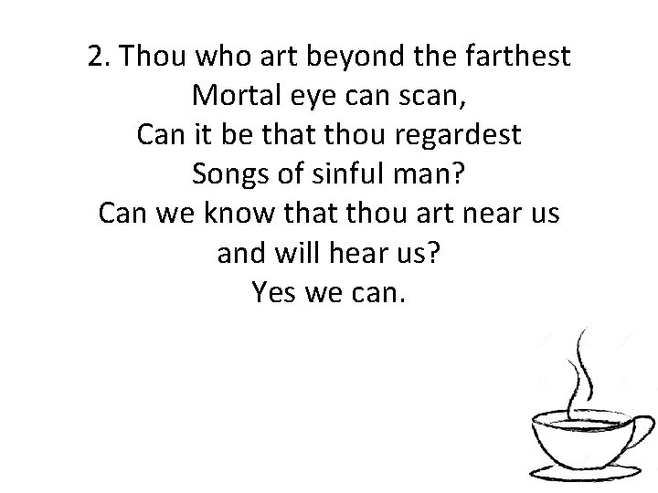 2. Thou who art beyond the farthest Mortal eye can scan, Can it be