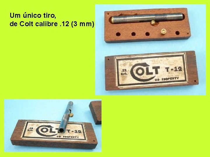 Um único tiro, de Colt calibre. 12 (3 mm) 