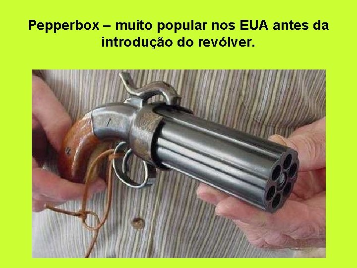 Pepperbox – muito popular nos EUA antes da introdução do revólver. 