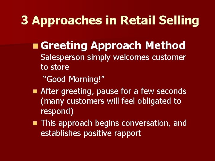 3 Approaches in Retail Selling n Greeting Approach Method Salesperson simply welcomes customer to