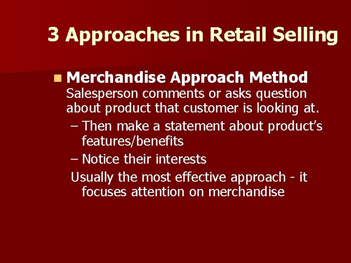 3 Approaches in Retail Selling n Merchandise Approach Method Salesperson comments or asks question