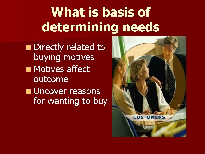 What is basis of determining needs n Directly related to buying motives n Motives