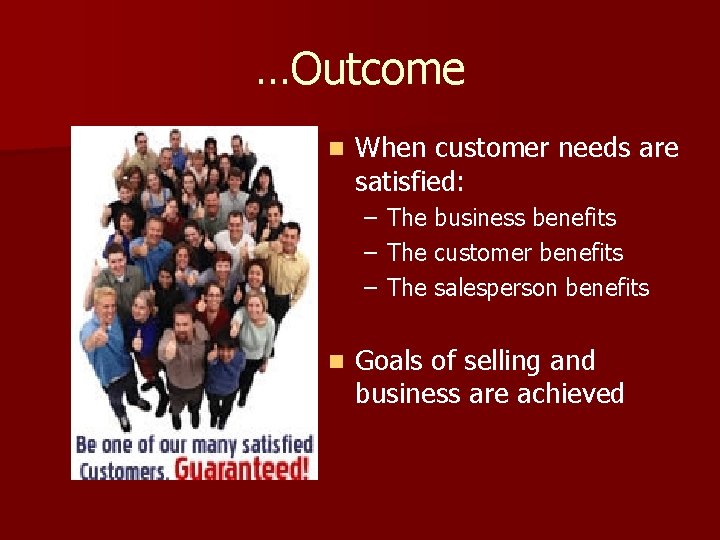 …Outcome n When customer needs are satisfied: – – – n The business benefits